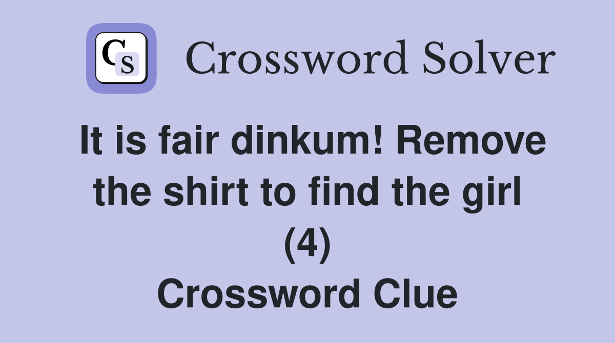 It is fair dinkum! Remove the shirt to find the girl (4) Crossword